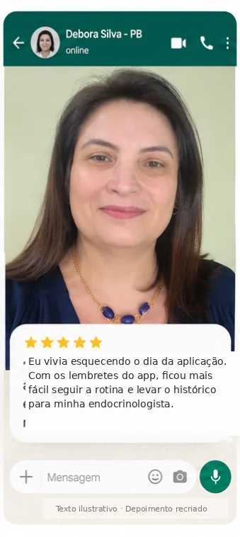 Depoimento de Debora Silva, PB: “Eu vivia esquecendo o dia da aplicação. Com os lembretes do app, ficou mais fácil seguir a rotina e levar o histórico para minha endocrinologista.”